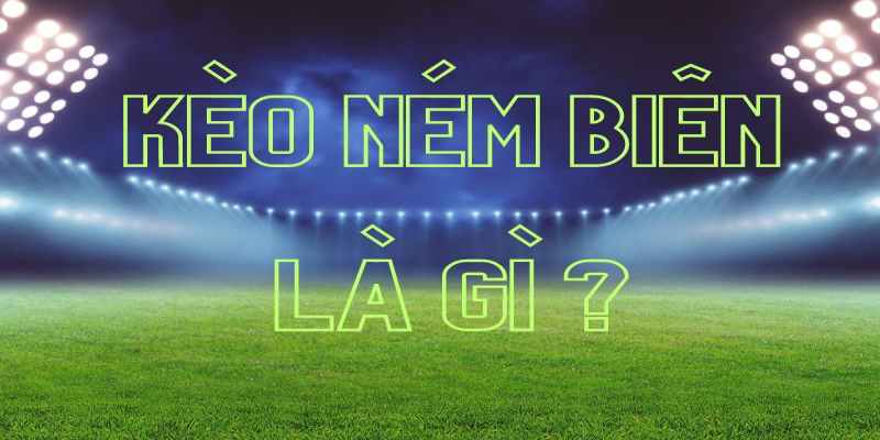 Giải thích khái niệm kèo ném biên